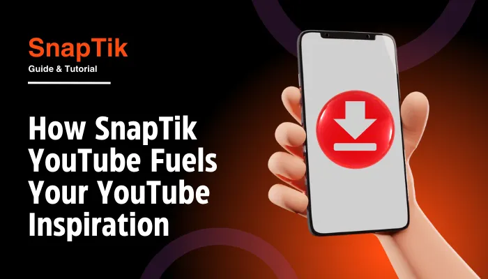 How SnapTik YouTube Fuels Your YouTube Inspiration