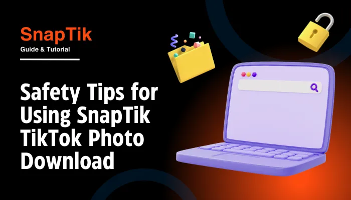 Safety Tips for Using SnapTik TikTok Photo Download