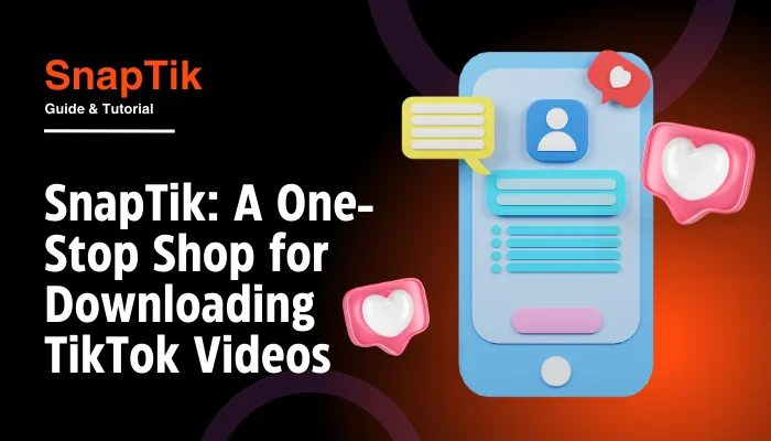 SnapTik: A One-Stop Shop for Downloading TikTok Videos