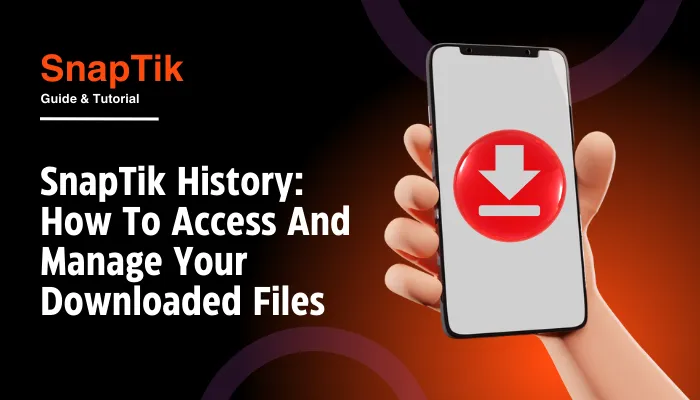 SnapTik History: How To Access And Manage Your Downloaded Files