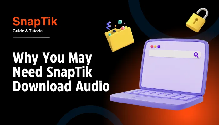 Why You May Need SnapTik Download Audio